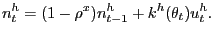 $\displaystyle n_{t}^{h}=(1-\rho^{x})n_{t-1}^{h}+k^{h}(\theta_{t})u_{t}^{h}.$