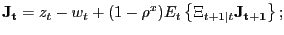 $\displaystyle \mathbf{J_{t}} = z_{t} - w_{t} + (1-\rho^{x}) E_{t} \left\{ \Xi_{t+1\vert t} \mathbf{J_{t+1}} \right\} ;$