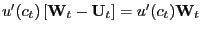 $ u^{\prime}(c_{t}) \left[ \mathbf{W}_{t}-\mathbf{U}_{t}\right] =u^{\prime}(c_{t}) \mathbf{W}_{t}$