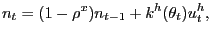 $\displaystyle n_{t}=(1-\rho^{x})n_{t-1}+k^{h}(\theta_{t})u_{t}^{h},$