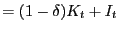 $\displaystyle =(1-\delta)K_{t}+I_{t}$