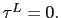$ \tau^{L}=0.$