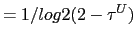 $\displaystyle =1/log2(2-\tau^{U})$