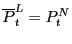 $\displaystyle \overline{P}_{t}^{L}=P_{t}^{N}$