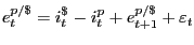 $\displaystyle e_{t} ^{p/\$ } =i_{t} ^{\$ _{} } -i_{t} ^{p_{} } +e_{t+1} ^{p/\$ } +\varepsilon_{t}$
