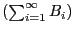 $ \left( \sum_{i=1} ^{\infty}B_{i}\right) $