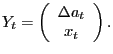 $\displaystyle Y_{t}=\left( \begin{array}[c]{c} \Delta a_{t}\\ x_{t} \end{array} \right) .$