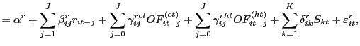 $\displaystyle =\alpha^{r}+\sum_{j=1}^{J}\beta_{ij}^{r}r_{it-j}+\sum_{j=0} ^{J}\gamma_{ij}^{rct}OF_{it-j}^{\left( ct\right) }+\sum_{j=0}^{J}\gamma _{ij}^{rht}OF_{it-j}^{\left( ht\right) }+\sum_{k=1}^{K}\delta_{ik}^{r} S_{kt}+\varepsilon_{it}^{r},$