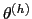 $ \mathbf{\theta}^{(h)}$