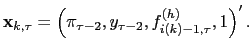 $\displaystyle \mathbf{x}_{k,\tau}=\left( \pi_{\tau-2},y_{\tau-2},\linebreak f_{i(k)-1,\tau
}^{(h)},1\right) ^{\prime}.
$