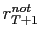 $ r_{T+1} ^{not}$