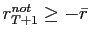 $ r_{T+1}^{not}\geq-\bar{r}$