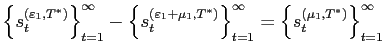 $ \left\{ s_{t}^{\left( \varepsilon_{1},T^{\ast}\right) }\right\} _{t=1}^{\infty}-\left\{ s_{t}^{\left( \varepsilon_{1}+\mu_{1},T^{\ast }\right) }\right\} _{t=1}^{\infty}=\left\{ s_{t}^{\left( \mu_{1},T^{\ast }\right) }\right\} _{t=1}^{\infty}$