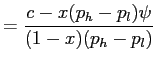 $\displaystyle =\frac{c-x(p_{h}-p_{l})\psi}{(1-x) (p_{h}-p_{l})}$