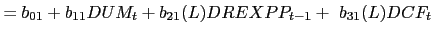 $\displaystyle =b_{01}+b_{11}DUM_{t}+b_{21}(L)DREXPP_{t-1}+\ b_{31} (L)DCF_{t}$