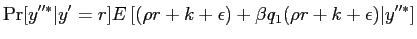 $\displaystyle \Pr[y^{\prime\prime*} \vert y^{\prime}=r]E \left[ (\rho r + k+ \epsilon)+\beta q_{1}(\rho r + k+ \epsilon) \vert y^{\prime\prime*} \right]$
