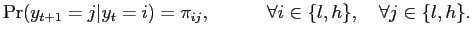 $\displaystyle \Pr(y_{t+1}=j\vert y_{t}=i)=\pi_{ij}, \quad\quad\quad\forall i \in\{ l,h \},\quad\forall j \in\{ l,h \}. $