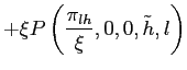 $\displaystyle + \xi P\left( \frac{\pi_{lh}}{\xi},0,0,\tilde h,l \right)$