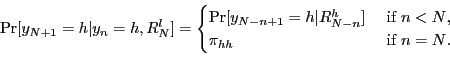 \begin{displaymath} % latex2html id marker 399 \Pr[y_{N+1}=h\vert y_{n}=h,R_{N}^{l}]= \begin{cases} \Pr[y_{N-n+1}=h\vert R_{N-n}^{h}] & \text{ if }n<N\text{,}\ \pi_{hh} & \text{ if }n=N\text{.} \end{cases}\end{displaymath}