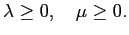 $\displaystyle \lambda\geq0, \quad\mu\geq0.$