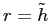 $ r=\tilde h$