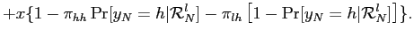 $\displaystyle + x \{ 1- \pi_{hh} \Pr[y_{N}=h\vert\mathcal{R}_{N}^{l}] - \pi_{lh} \left[ 1-\Pr[y_{N}=h\vert\mathcal{R}_{N}^{l}] \right] \}.$