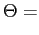 $\displaystyle \Theta=$