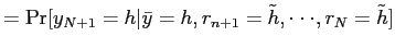 $\displaystyle =\Pr[y_{N+1}=h\vert\bar y=h, r_{n+1}=\tilde h,\cdot\cdot\cdot,r_{N}=\tilde h]$