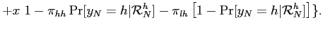 $\displaystyle + x \ { 1- \pi_{hh} \Pr[y_{N}=h\vert\mathcal{R}_{N}^{h}] - \pi_{lh} \left[ 1-\Pr[y _{N}=h\vert\mathcal{R}_{N}^{h}] \right] \}.$