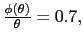 $ \frac{ \phi(\theta )}{\theta}=0.7,$