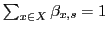$ \sum_{x \in X} \beta_{x,s} = 1$