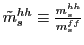 $ \tilde{m}_{s}^{hh}\equiv\frac{m_{s}^{hh}}{m_{s}^{ff}}$