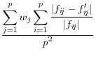 \frac{\displaystyle \sum_{j=1}^p w_j \sum_{i=1}^p \frac{\displaystyle \vert f_{i\!j} - f'_{i\!j}\vert}{\displaystyle \vert f_{i\!j}\vert}}{\displaystyle p^2}