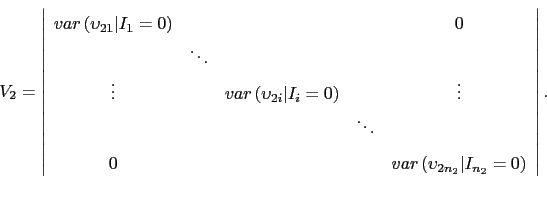 \begin{displaymath} V_{2}=\left\vert \begin{array}{ccccc} var\left( \upsilon... ...2n_{2}}\vert I_{n_{2}}=0\right)% \end{array}% \right\vert . \end{displaymath}