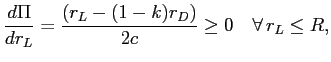 LaTex Encoded Math: \displaystyle \frac{d\Pi}{dr_{L}}=\frac{(r_{L}-(1-k)r_{D})}{2c}\geq0\quad\forall\,r_{L}\leq R, 
