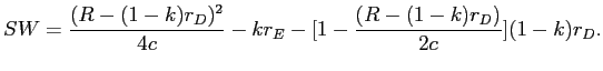 LaTex Encoded Math: \displaystyle SW=\frac{(R-(1-k)r_{D})^{2}}{4c}-kr_{E}-[1-\frac{(R-(1-k)r_{D})}% {2c}](1-k)r_{D}. 