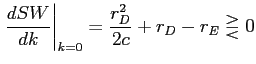 LaTex Encoded Math: \displaystyle \left. \frac{dSW}{dk}\right\vert _{k=0}=\frac{r_{D}^{2}}{2c}+r_{D}% -r_{E}\gtreqless0