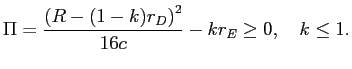 LaTex Encoded Math: \displaystyle \Pi=\frac{\left( R-(1-k)r_{D}\right) ^{2}}{16c}-kr_{E}\geq0,\quad k\leq1. 