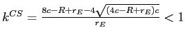  k^{CS}=\frac{8c-R+r_{E}-4\sqrt{\left( 4c-R+r_{E}\right) c\allowbreak}}{r_{E}}<1