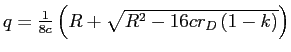  q=\frac {1}{8c}\left( R+\sqrt{R^{2}-16cr_{D}\left( 1-k\right) }\right) 