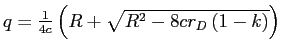  q=\frac{1}{4c}\left( R+\sqrt{R^{2}-8cr_{D}\left( 1-k\right) }\right) 