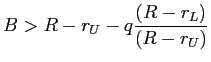 LaTex Encoded Math: \displaystyle B>R-r_{U}-q\frac{(R-r_{L})}{(R-r_{U})}