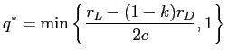LaTex Encoded Math: \displaystyle q^{\ast}=\min\left\{ \frac{r_{L}-(1-k)r_{D}}{2c},1\right\}