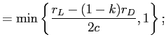 LaTex Encoded Math: \displaystyle =\min\left\{ \frac{r_{L}-(1-k)r_{D}}{2c},1\right\} ;