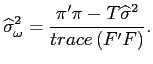 $\displaystyle \widehat{\sigma}_{\omega}^{2}=\frac{\pi^{\prime}\pi-T\widehat{\sigma}^{2}% }{trace\left( F^{\prime}F\right) }. $