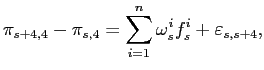 $\displaystyle \pi_{s+4,4}-\pi_{s,4}=\sum_{i=1}^{n}\omega_{s} ^{i}f_{s}^{i}+\varepsilon_{s,s+4},$