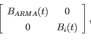 \begin{displaymath}\left[ \begin{array}[c]{cc} B_{ARMA}(t) & 0\ 0 & B_i(t) \end{array}\right],\end{displaymath}