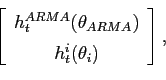 \begin{displaymath}\left[ \begin{array}[c]{c} h_{t}^{ARMA}(\theta_{ARMA}) \ h_{t}^{i}(\theta_{i}) \end{array}\right],\end{displaymath}