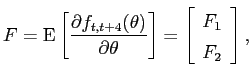 $\displaystyle F= \ensuremath{{\rm E}}\left[ \frac{\partial f_{t,t+4}(\theta)} {\partial \theta} \right] = \left[ \begin{array}[c]{c} F_{1} \\ F_{2} \end{array} \right],$