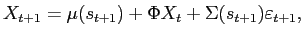 $\displaystyle X_{t+1}=\mu(s_{t+1})+\Phi X_{t}+\Sigma(s_{t+1})\varepsilon _{t+1},$